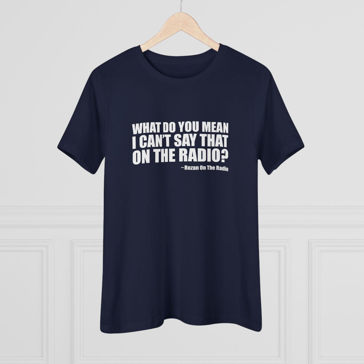 What Do You Mean I Can't Say That On The Radio? Women's Tee