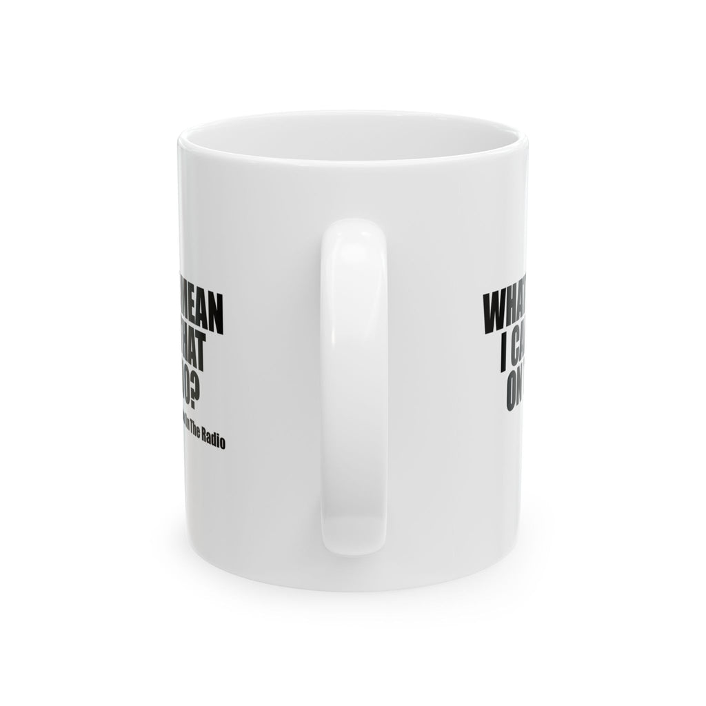 What Do You Mean I Can't Say That On The Radio? Mug