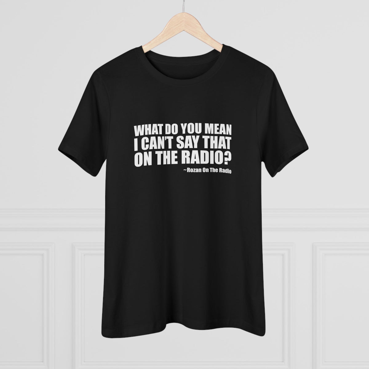 What Do You Mean I Can't Say That On The Radio? Women's Tee