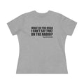 What Do You Mean I Can't Say That On The Radio? Women's Tee