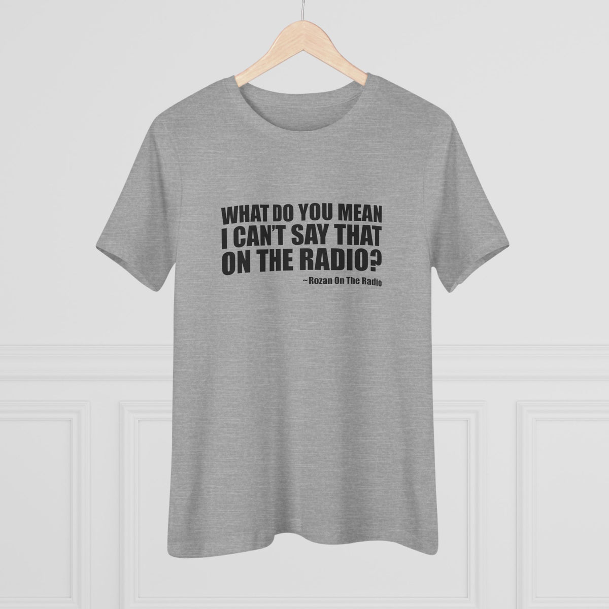 What Do You Mean I Can't Say That On The Radio? Women's Tee