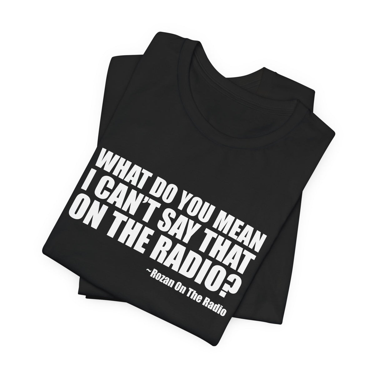 What Do You Mean I Can't Say That On The Radio? Tee